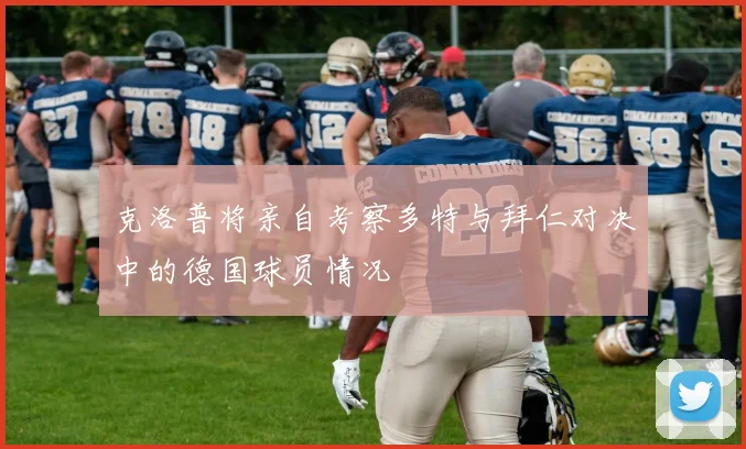 克洛普将亲自考察多特与拜仁对决中的德国球员情况